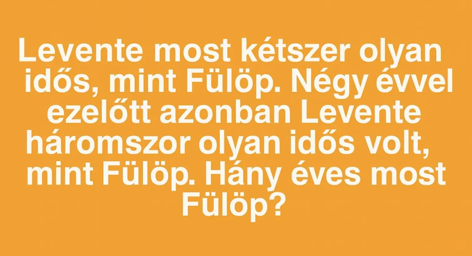 Szöveges matek feladvány: Hány éves jelenleg Fülöp?
